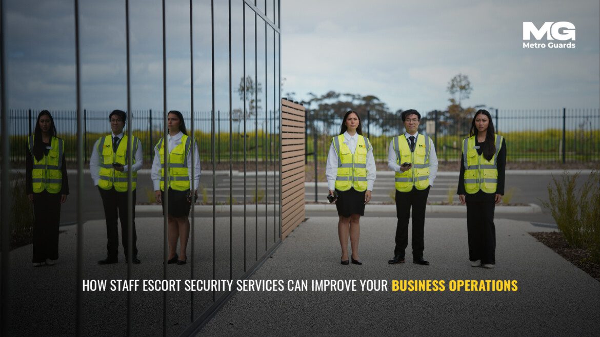 How Staff Escort Security Services Can Improve Your Business Operations