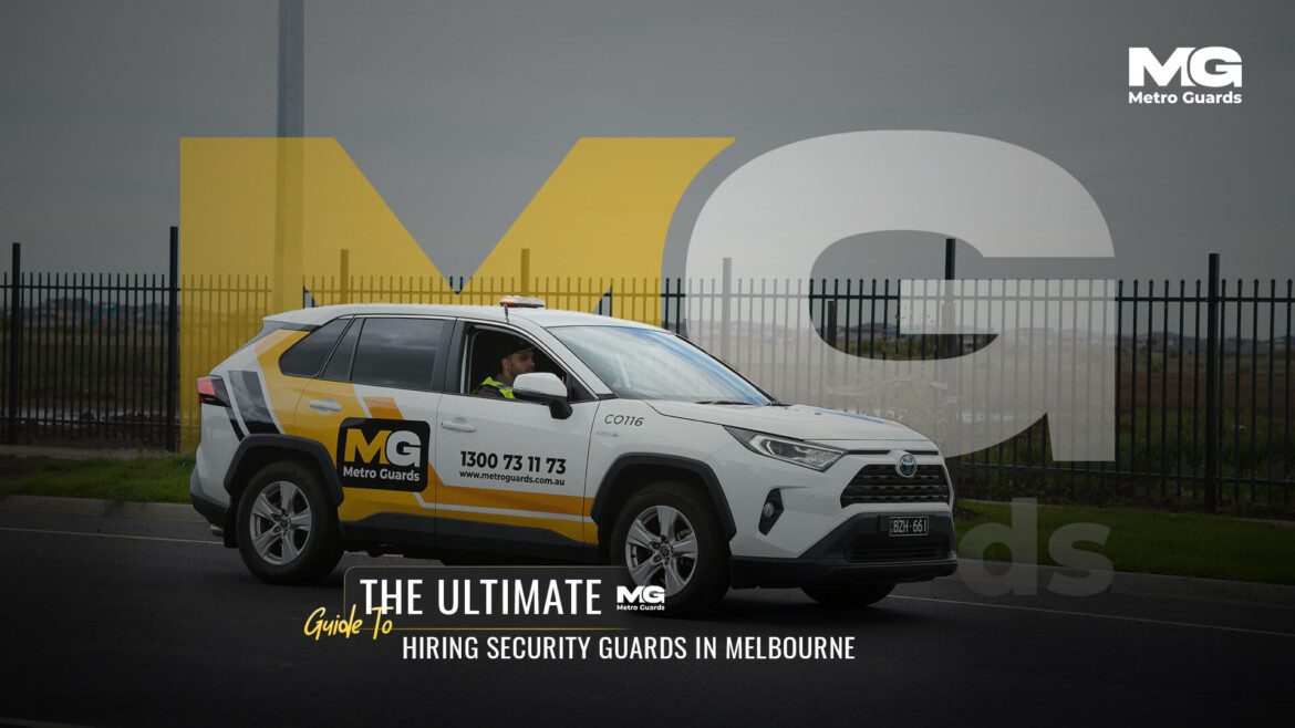 The Ultimate Guide to Hiring Security Guards in Melbourne 