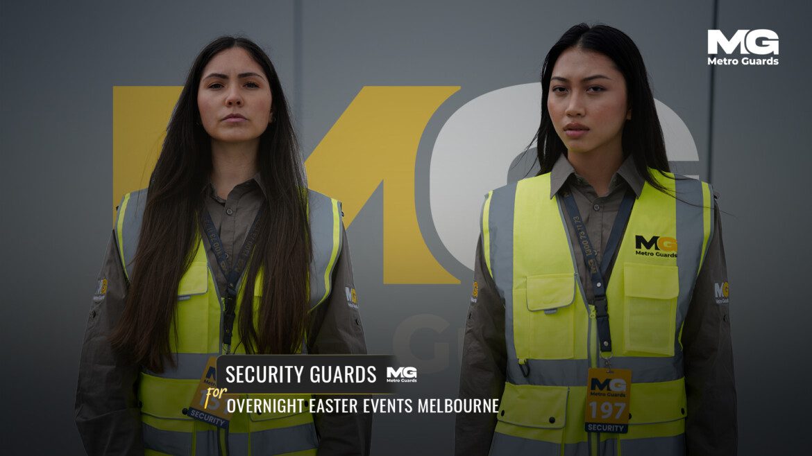 Security Guards for Overnight Easter Events Melbourne